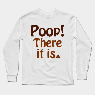 Poop! There It Is. Long Sleeve T-Shirt